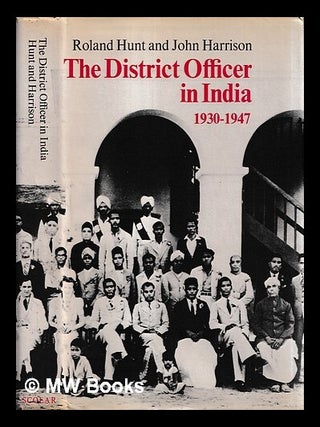 Item #460771 The district officer in India, 1930-1947. Roland Hunt, John Harrison