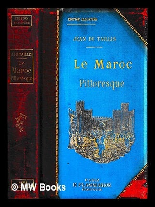 Item #461033 Le Maroc pittoresque : illustré de 115 reproductions d'après les photographies de...