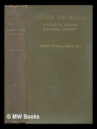 Item #461466 Church and manor : a study in English economic history / by Sidney Oldall Addy....