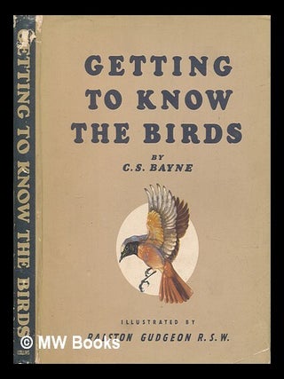 Item #461497 Getting to know the birds / by C.S. Bayne ; illustrated by Ralston Gudgeon. Charles...