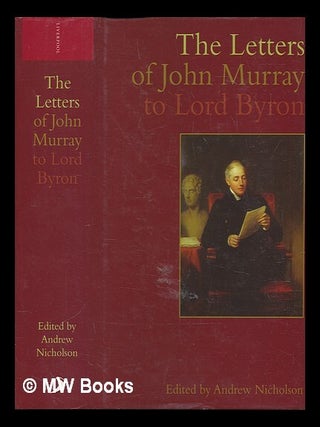 Item #461619 The letters of John Murray to Lord Byron / edited by Andrew Nicholson. Andrew Nicholson