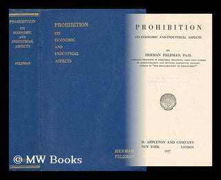 Item #46175 Prohibition; its Economic and Industrial Aspects. Herman Feldman