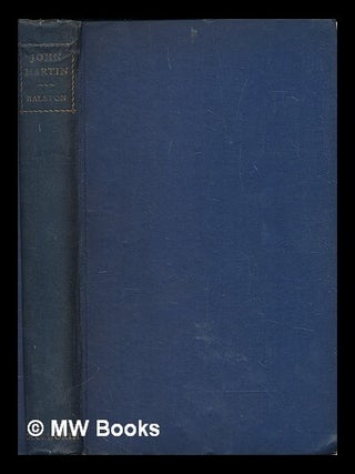 Item #461966 John Martin (1789-1854) : his life and works / by Thomas Balston. Thomas Balston