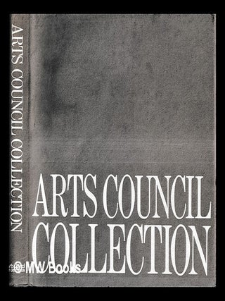 Item #462112 Arts Council collection : a concise, illustrated catalogue of paintings, drawings,...