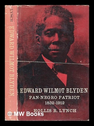 Item #462177 Edward Wilmot Blyden : Pan-Negro patriot, 1832-1912 / Hollis R. Lynch. Hollis Ralph...