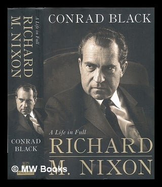 Item #462559 Richard M. Nixon : a life in full / Conrad Black. Conrad Black