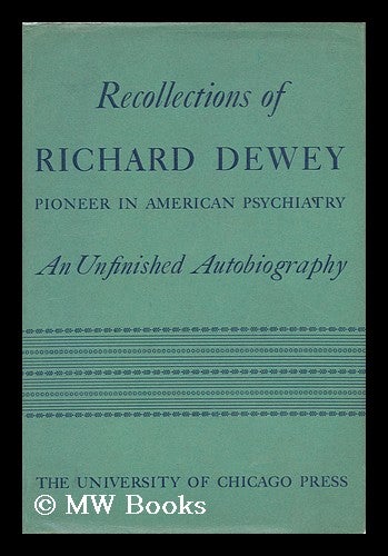 Item #46257 Recollections of Richard Dewey, Pioneer in American Psychiatry; an Unfinished Autobiography with an Introduction by Clarence B. Farrar ... Edited by Ethel L. Dewey. Richard Dewey.