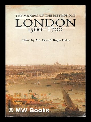 Item #462621 London 1500-1700 : the making of the metropolis / edited by A.L. Beier, Roger...