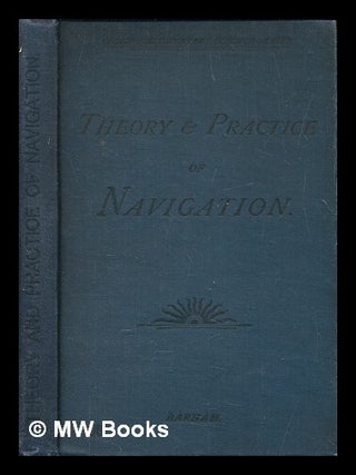 Item #462731 Theory and practice of navigation : with sixty illustrations / by William H. Barham....