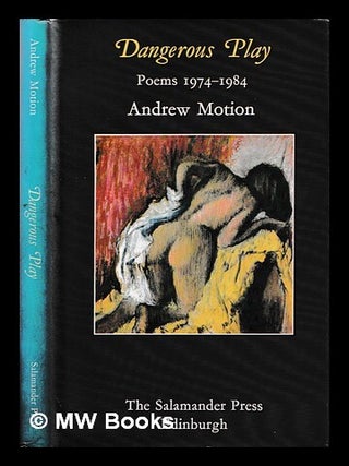 Item #463048 Dangerous play : poems, 1974-1984 / by Andrew Motion. Andrew Motion