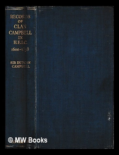 Item #463166 Records of clan Campbell in the military service of the Honourable East India company, 1600-1858 / compiled by Major Sir Duncan Campbell of Barcaldine with a foreword and index by Lt.-Col. Sir Richard C. Temple. Duncan Alexander Sir Campbell, 3d bart.