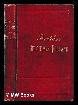 Item #463506 Belgium and Holland : handbook for travellers / by K. Baedeker ; with 6 maps and 16...