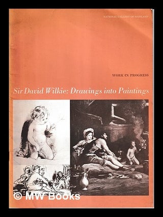 Item #463608 Sir David Wilkie: Drawings Into Paintings. National Gallery of Scotland