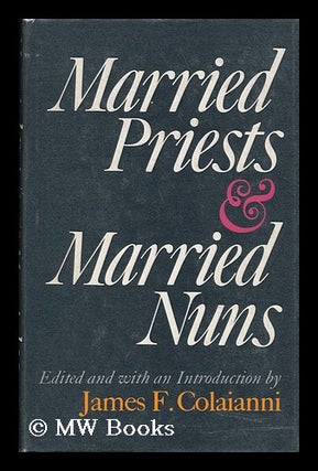 Item #46377 Married Priests & Married Nuns, Edited and with an Introd. by James F. Colaianni....