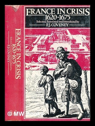 Item #464248 France in crisis 1620-1675 / selected, translated, and introduced by P.J. Coveney....
