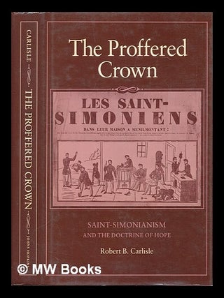 Item #464315 The proffered crown : Saint-Simonianism and the doctrine of hope / Robert B....