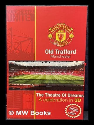 Item #464352 Old Trafford Manchester, the theatre of dreams : a celebration in 3D. Peter Wroe,...