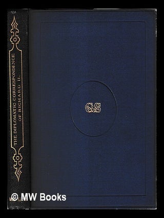 Item #464555 The diplomatic correspondence of Richard II / edited for the Royal Historical...