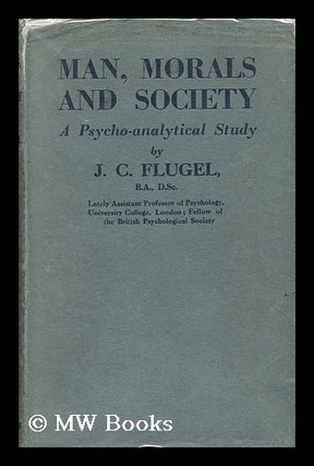 Item #46508 Man, Morals and Society; a Psycho-Analytical Study. John Carl Flugel