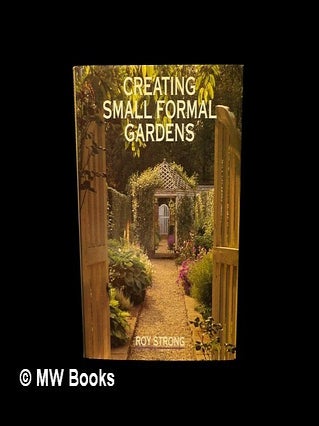 Item #465273 Creating small formal gardens / Roy Strong. Roy Strong