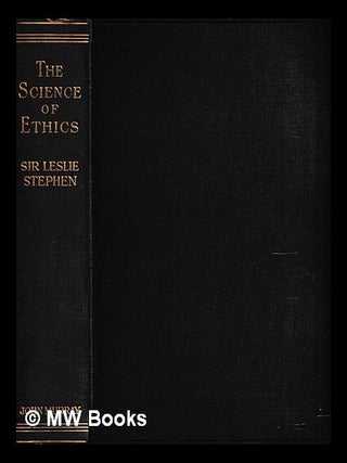 Item #465302 The science of ethics / by Leslie Stephen. Leslie Stephen, Sir