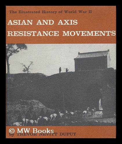 Item #46532 The Illustrated History of World War II - Asian and Axis Resistance Movements. Trevor Nevitt Dupuy, 1916-.