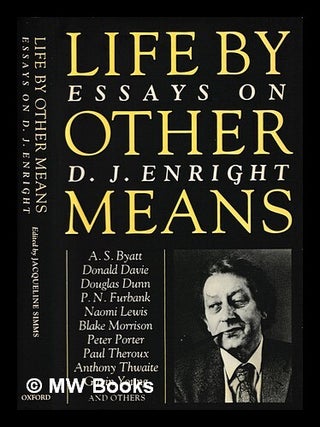 Item #465322 Life by other means : essays on D.J. Enright / edited by Jacqueline Simms ;...