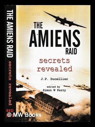 Item #465424 The Amiens raid : secrets revealed / Jean-Pierre Ducellier ; edited and with...