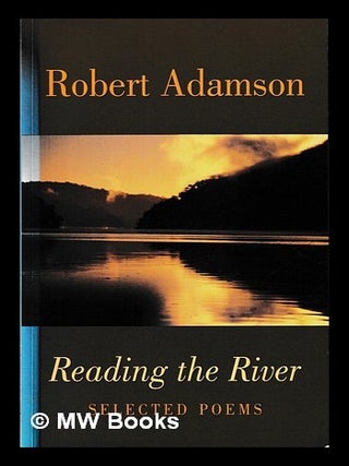 Item #465451 Reading the river : selected poems / Robert Adamson. Robert Adamson, author