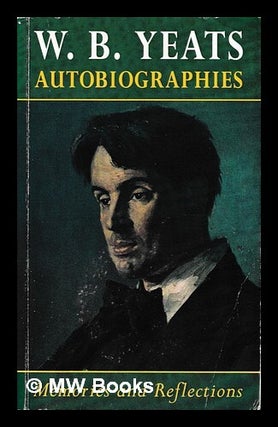 Item #465828 Autobiographies : memories and reflections / W. B. Yeats. W. B. Yeats, William Butler