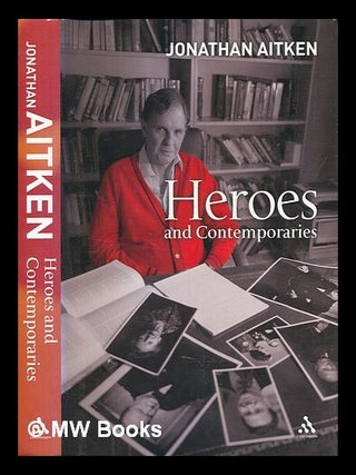 Item #466064 Heroes and contemporaries / Jonathan Aitken. Jonathan Aitken