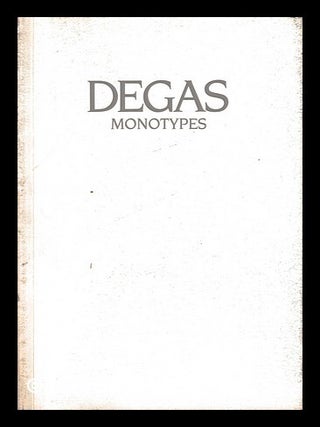 Item #466108 Degas monotypes : Hayward Gallery, London, 15 May-7 July, 1985. Edgar Degas, Hayward...