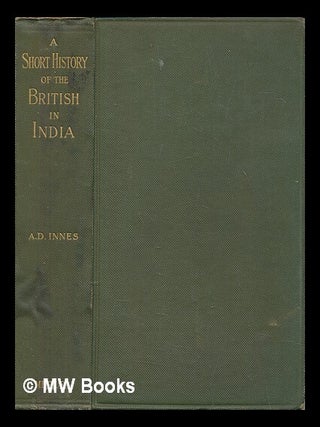 Item #466109 A short history of the British in India. Arthur D. Innes, Arthur Donald