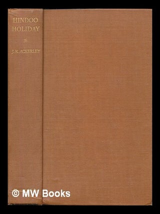 Item #466115 Hindoo holiday : an Indian journal / by J.R. Ackerley. J. R. Ackerley, Joe Randolph