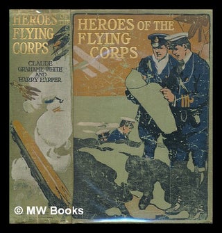 Item #466264 Heroes of the Flying Corps : a description of the work of the airmen during the...