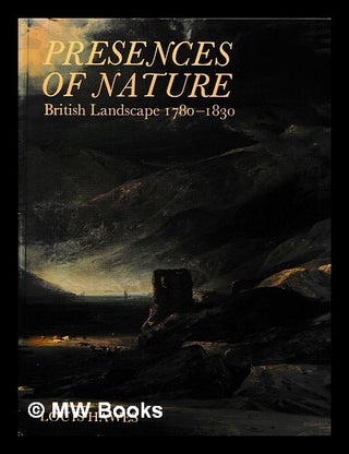 Item #466519 Presences of nature : British landscape 1780-1830 / Louis Hawes. Louis Hawes, Yale...