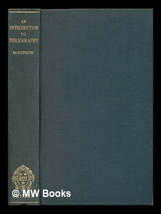 Item #467047 An introduction to bibliography for literary students / by Ronald B. McKerrow. R. B....