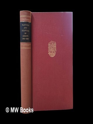 Item #467155 Painting and sculpture in Europe, 1780 to 1880 / Fritz Novotny ; [translated from...