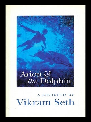 Item #467531 Arion & the dolphin : a libretto / by Vikram Seth. Vikram Seth