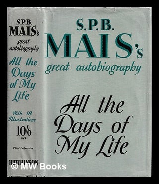 Item #467730 All the days of my life / by S.P.B. Mais. With 18 illustrations. S. P. B. Mais,...