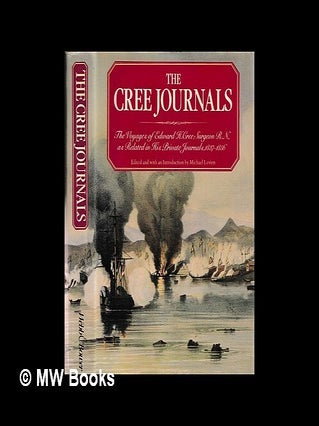 Item #467842 The Cree journals : the voyages of Edward H. Cree, Surgeon R.N., as related in his...