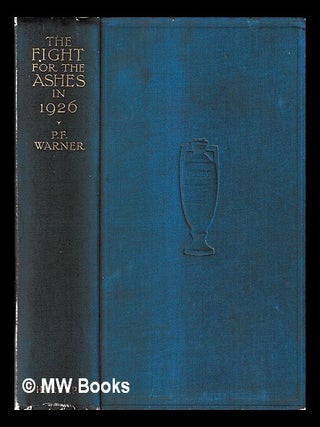 Item #467845 The fight for The Ashes in 1926 : being a critical account of the Australian tour in...