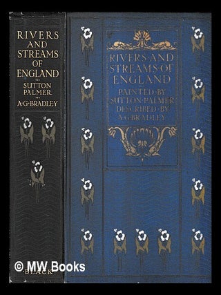 Item #467850 The rivers & streams of England / painted by Sutton Palmer ; described by A.G....