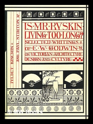 Item #467989 Is Mr Ruskin living too long? : selected writings of E.W. Godwin on Victorian...