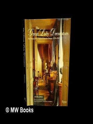 Item #468267 The great Lady Decorators : the women who defined interior design, 1870-1955 / Adam...
