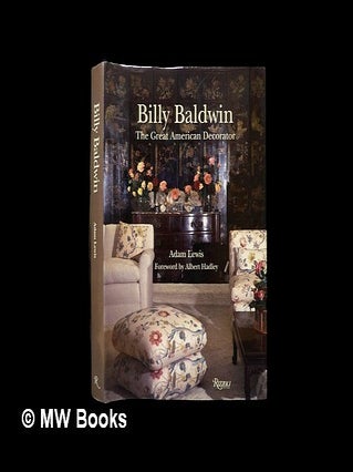 Item #468284 Billy Baldwin : the great American decorator; Adam Lewis. Adam Lewis, Adam Hadley...