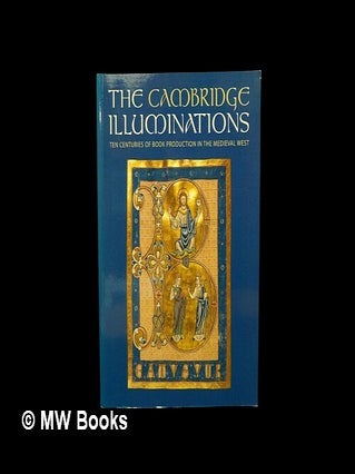 Item #468535 The Cambridge illuminations : ten centuries of book production in the Medieval west...