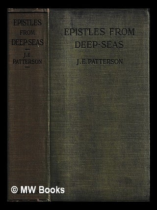Item #468791 Epistles from Deep Seas : Being Another Kettle of Seapie. J. E. Patterson, John Edward