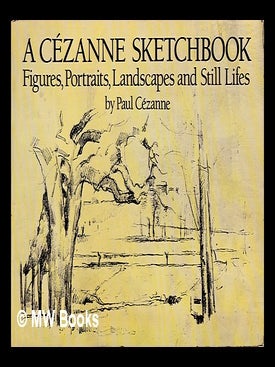 Item #468904 A Cézanne sketchbook : figures, portraits, landscapes, and still lifes / by Paul...