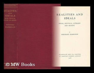 Item #46898 Realities and Ideals; Social, Political, Literary and Artistic. Frederic Harrison
